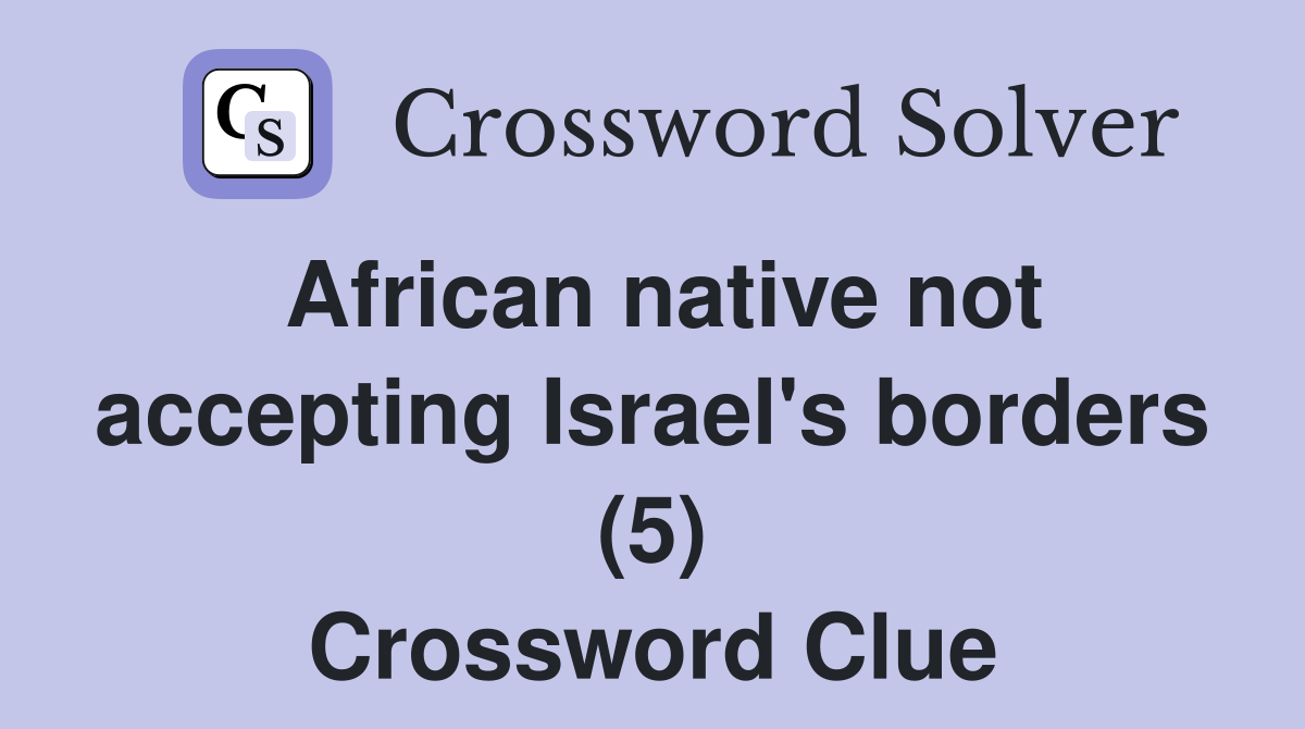 African native not accepting Israel's borders (5) Crossword Clue