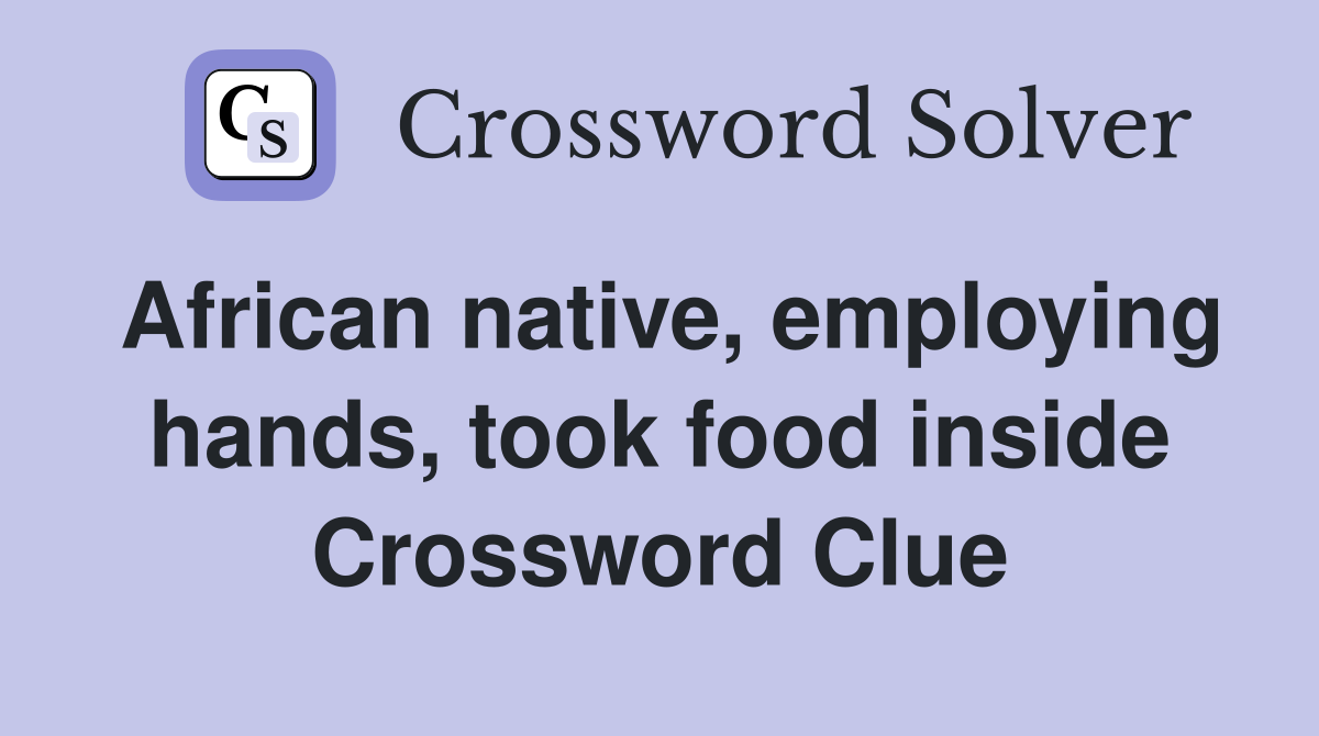 African native, employing hands, took food inside Crossword Clue