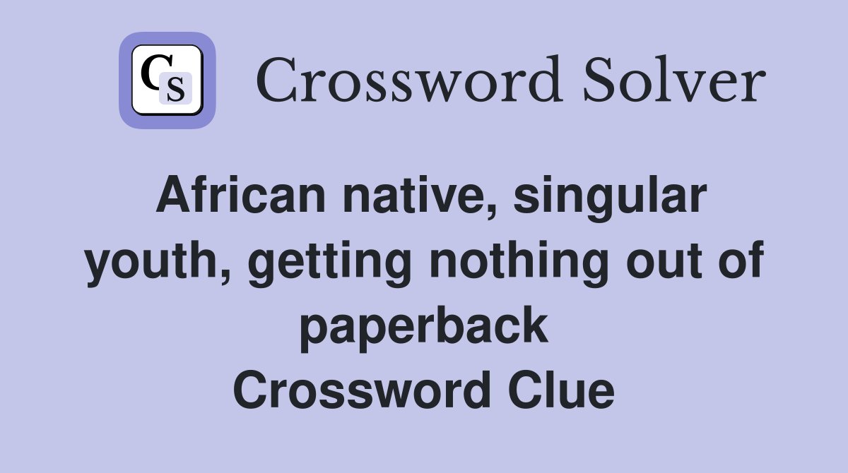 African native, singular youth, getting nothing out of paperback Crossword Clue