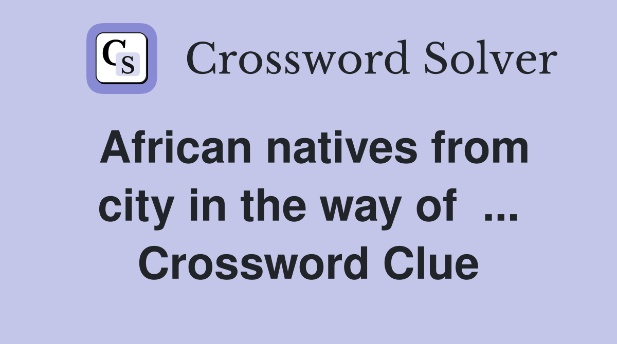 African natives from city in the way of  ... Crossword Clue