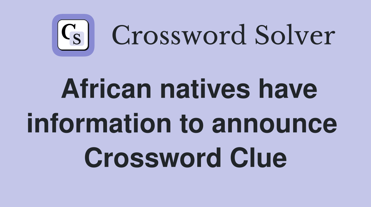 African natives have information to announce  Crossword Clue