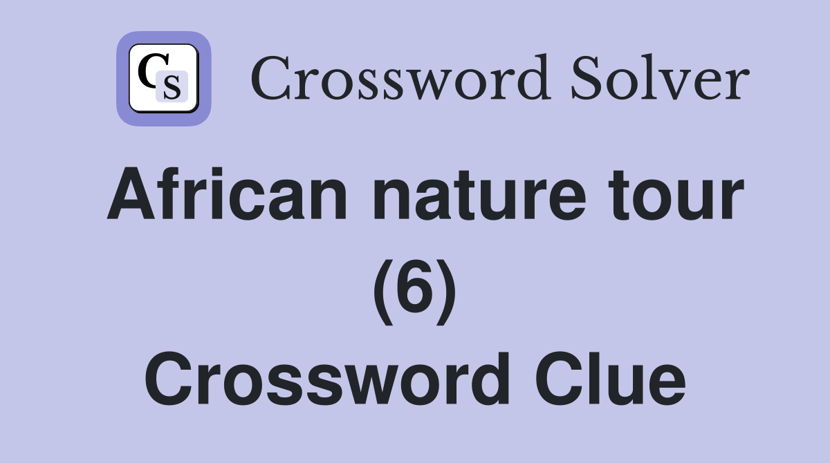 African nature tour (6) Crossword Clue