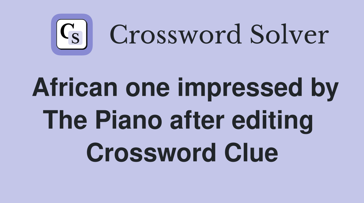 African one impressed by The Piano after editing  Crossword Clue