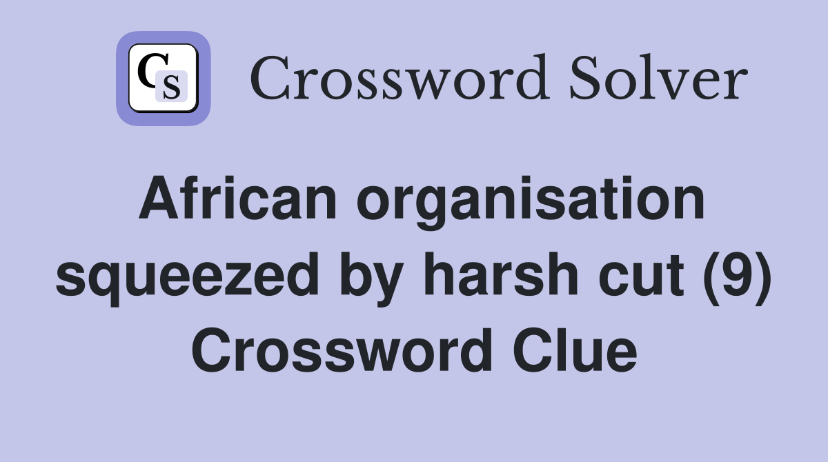 African organisation squeezed by harsh cut (9) Crossword Clue