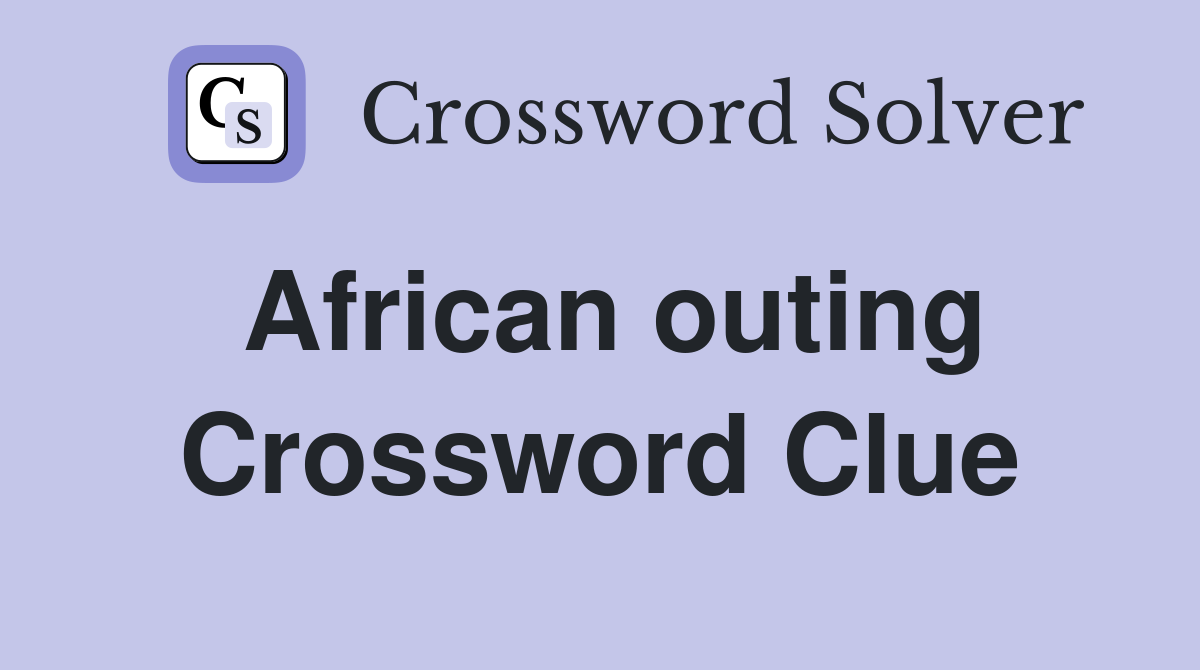 African outing Crossword Clue