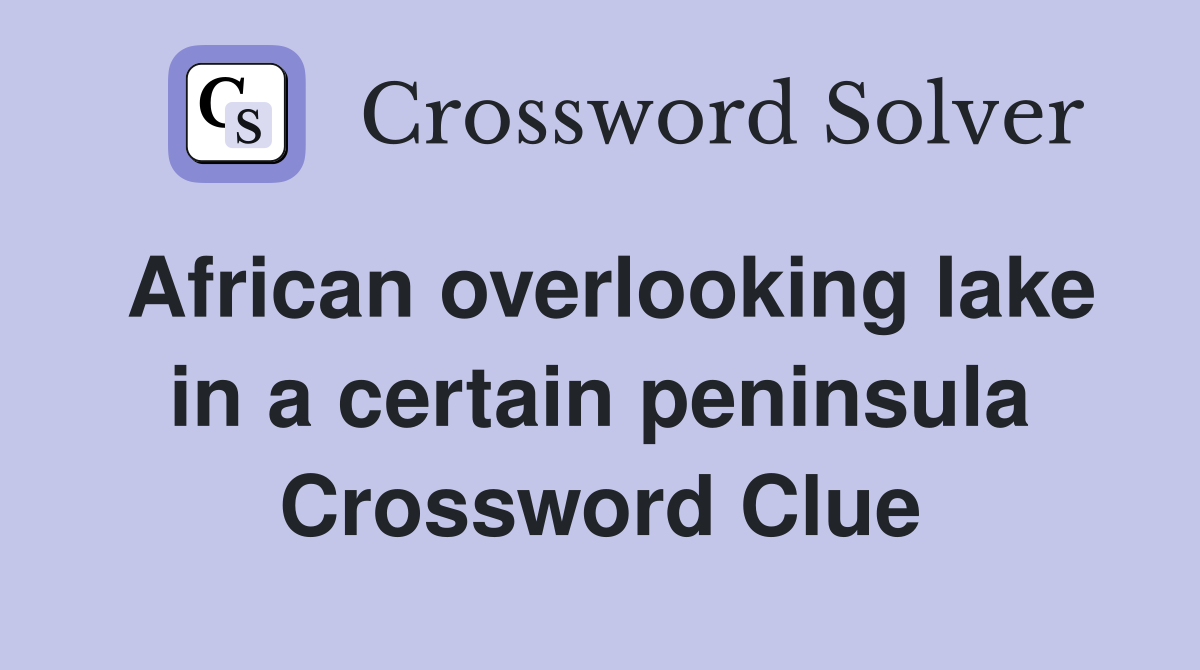 African overlooking lake in a certain peninsula Crossword Clue