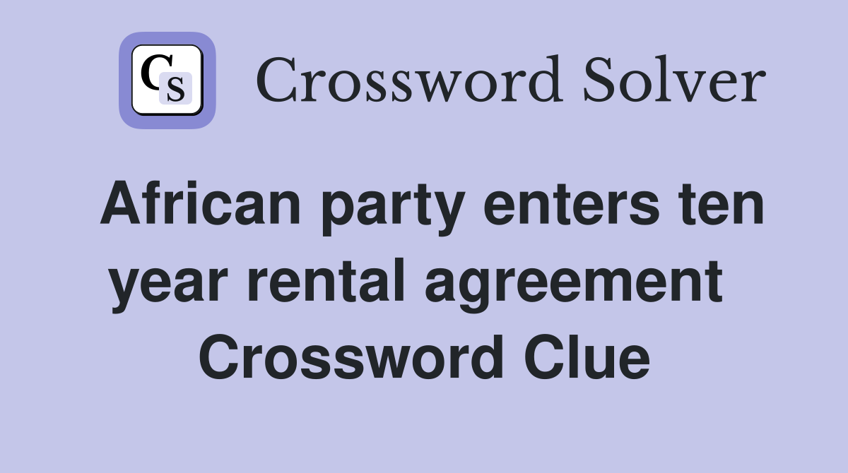 African party enters ten year rental agreement  Crossword Clue