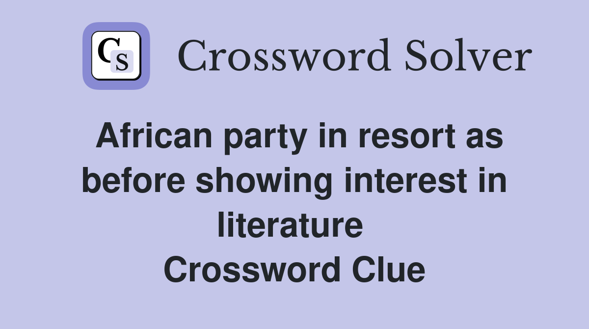 African party in resort as before showing interest in literature  Crossword Clue