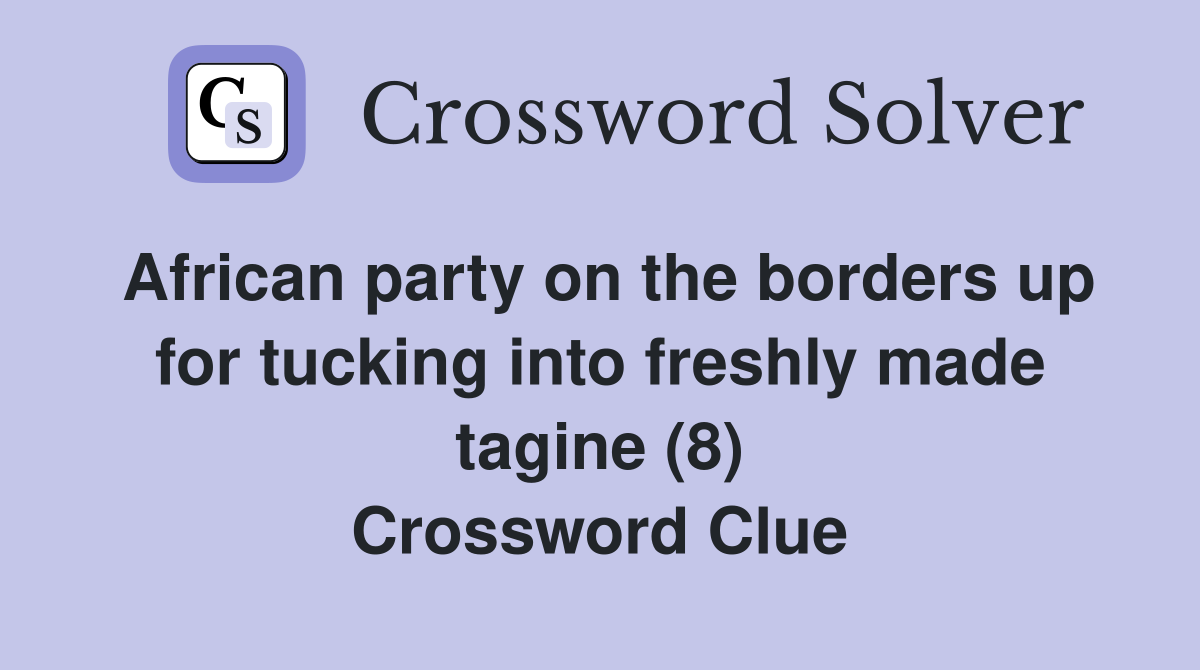 African party on the borders up for tucking into freshly made tagine (8) Crossword Clue