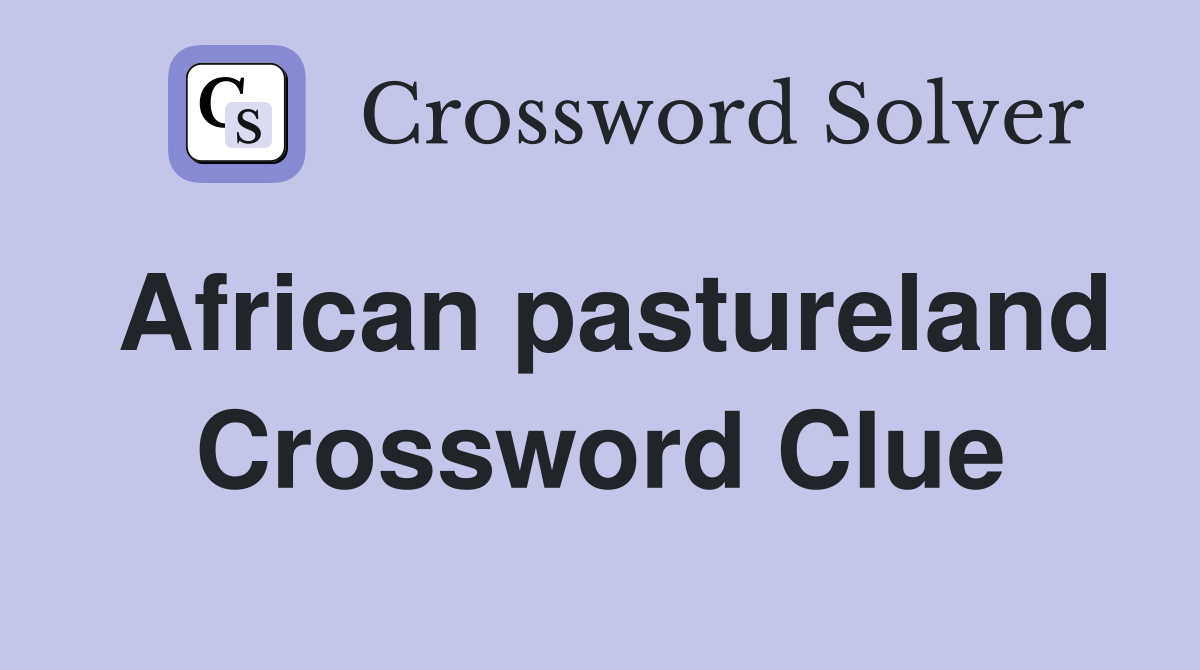 African pastureland Crossword Clue