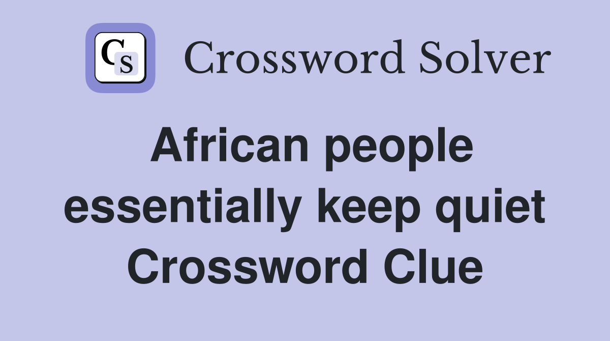 African people essentially keep quiet Crossword Clue