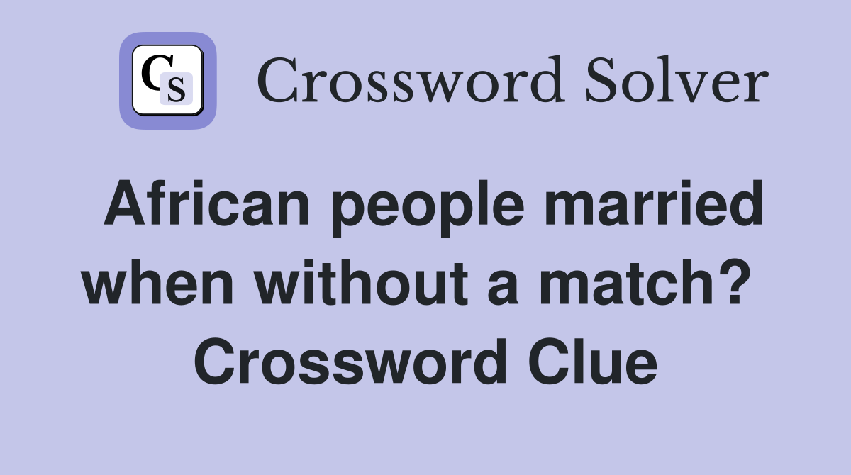 African people married when without a match?  Crossword Clue