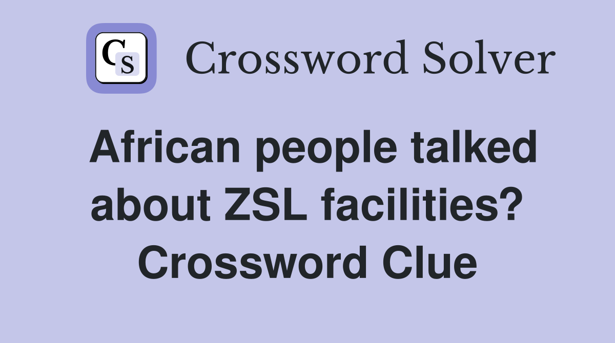 African people talked about ZSL facilities? Crossword Clue