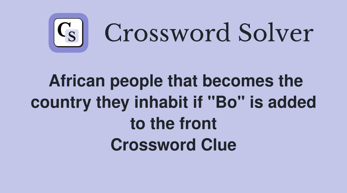 African people that becomes the country they inhabit if "Bo" is added to the front Crossword Clue