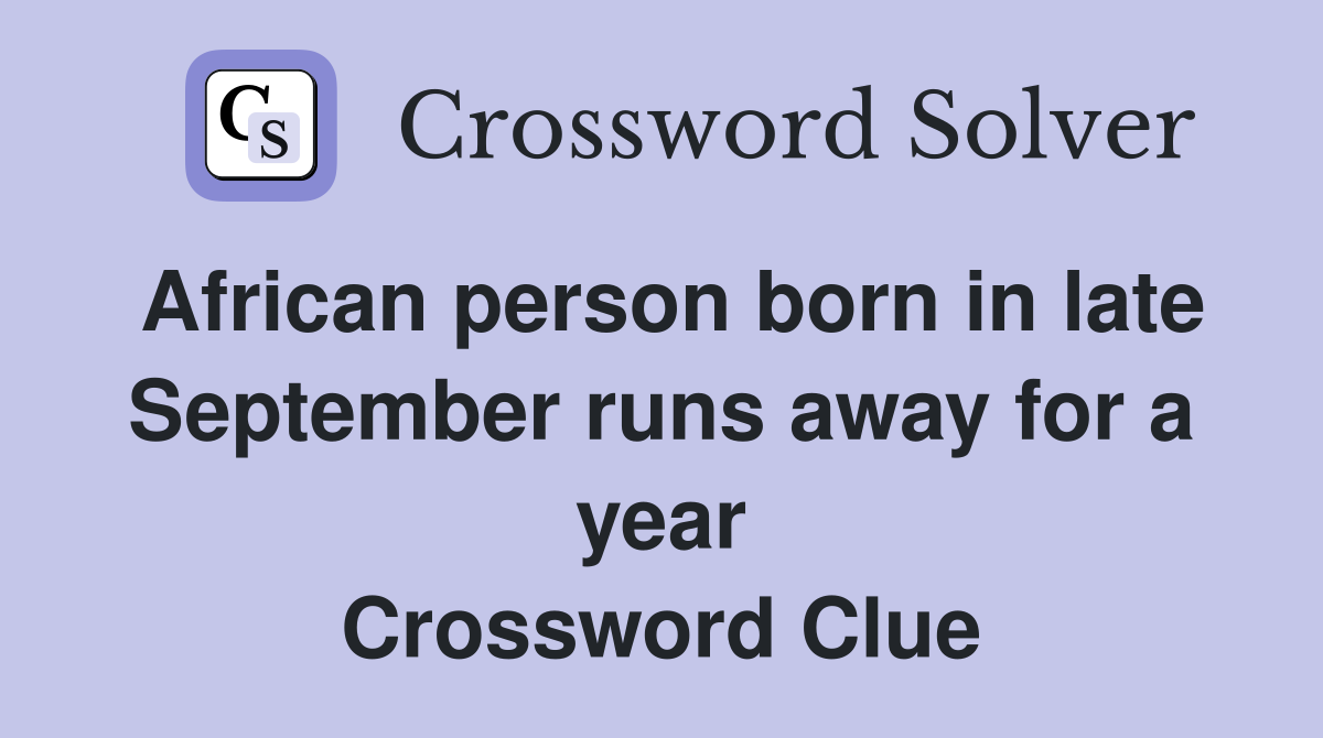 African person born in late September runs away for a year Crossword Clue