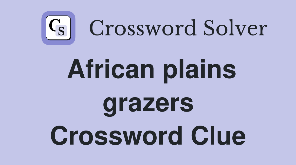 African plains grazers Crossword Clue
