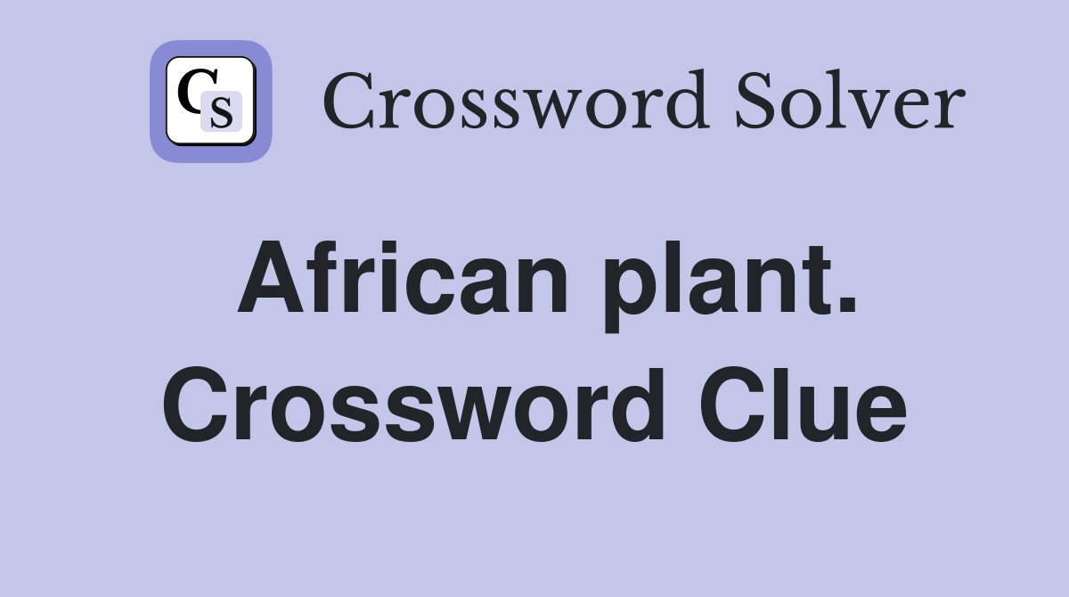 African plant. Crossword Clue