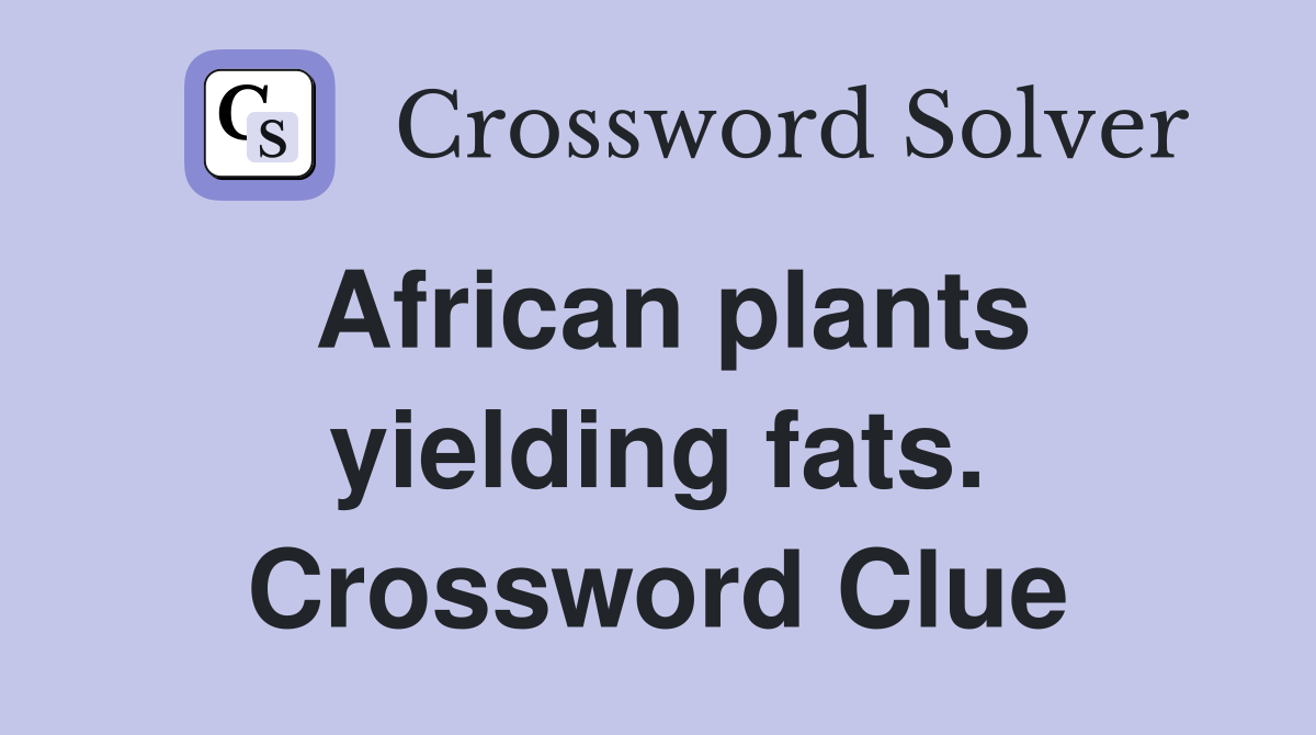 African plants yielding fats. Crossword Clue