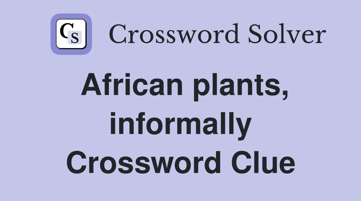 African plants, informally Crossword Clue