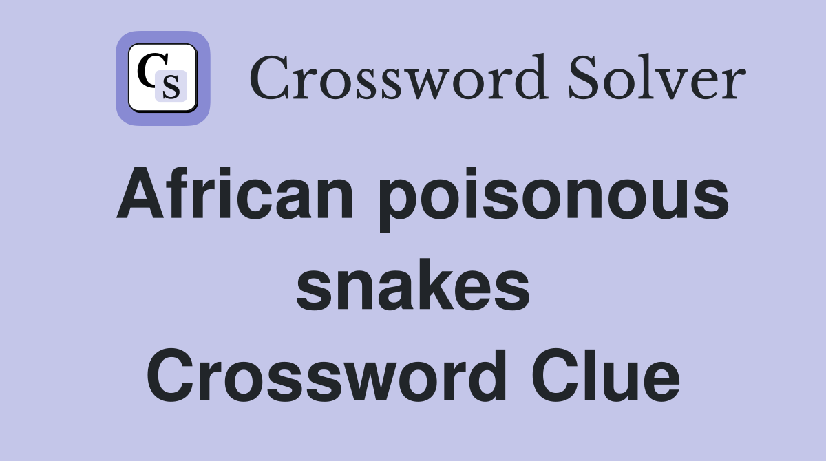 African poisonous snakes Crossword Clue