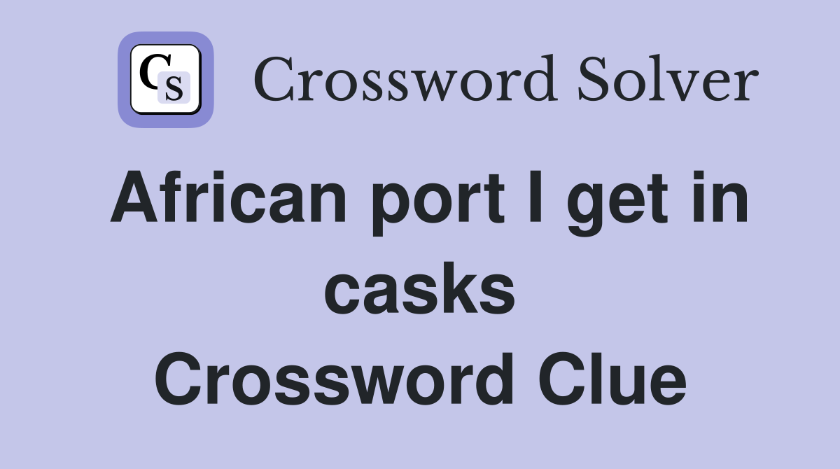 African port I get in casks Crossword Clue
