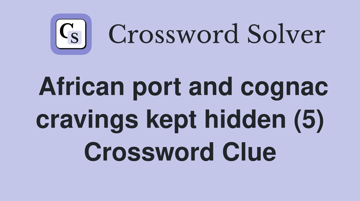 African port and cognac cravings kept hidden (5) Crossword Clue