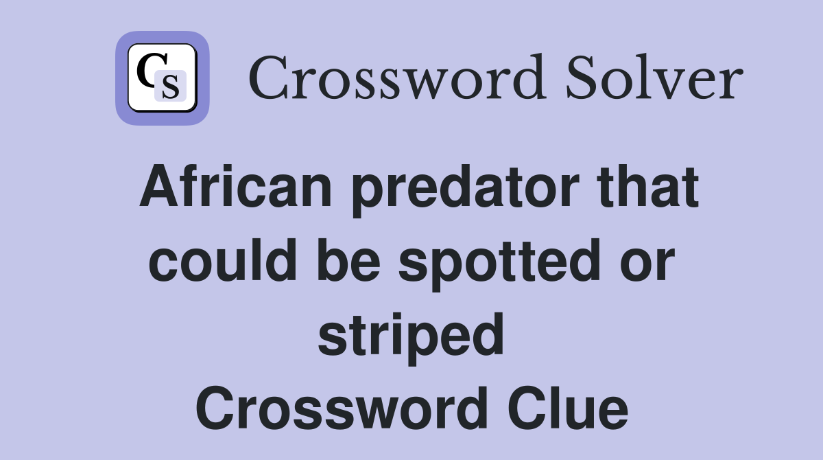 African predator that could be spotted or striped Crossword Clue