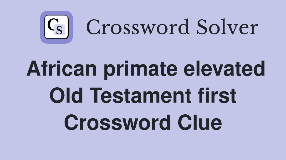 African primate elevated Old Testament first Crossword Clue