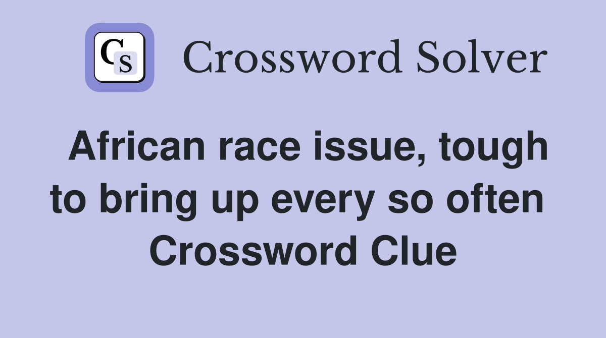 African race issue, tough to bring up every so often  Crossword Clue