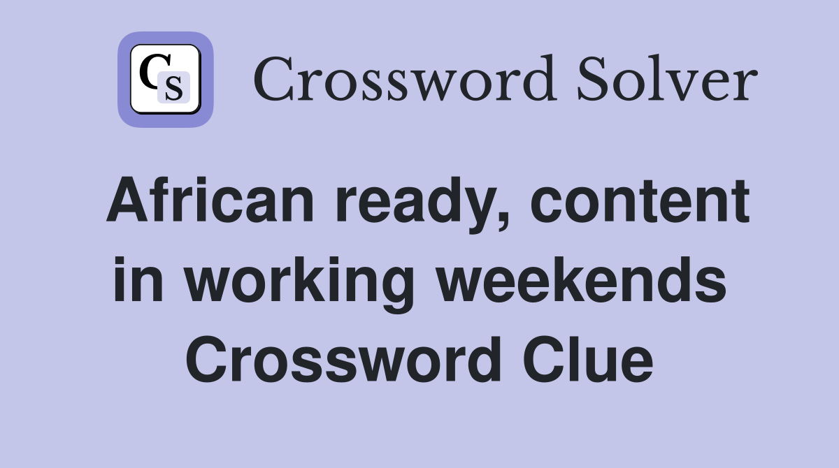 African ready, content in working weekends Crossword Clue