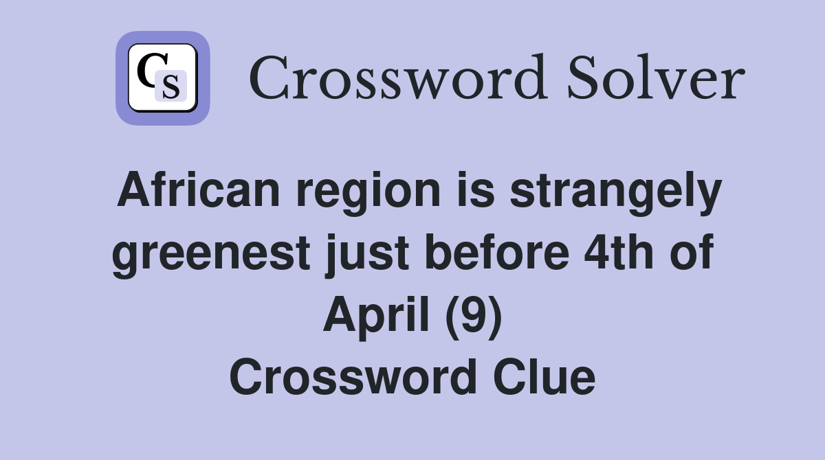 African region is strangely greenest just before 4th of April (9) Crossword Clue