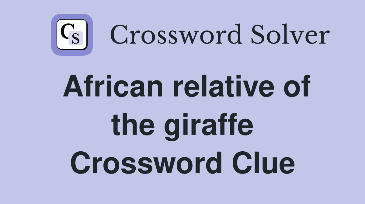 African relative of the giraffe Crossword Clue