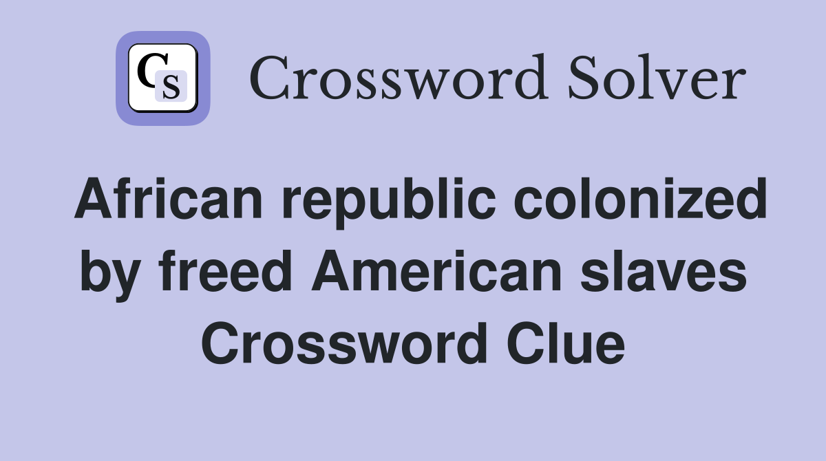 African republic colonized by freed American slaves Crossword Clue