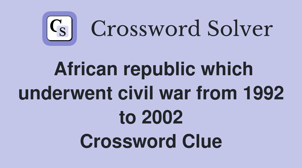African republic which underwent civil war from 1992 to 2002 Crossword Clue