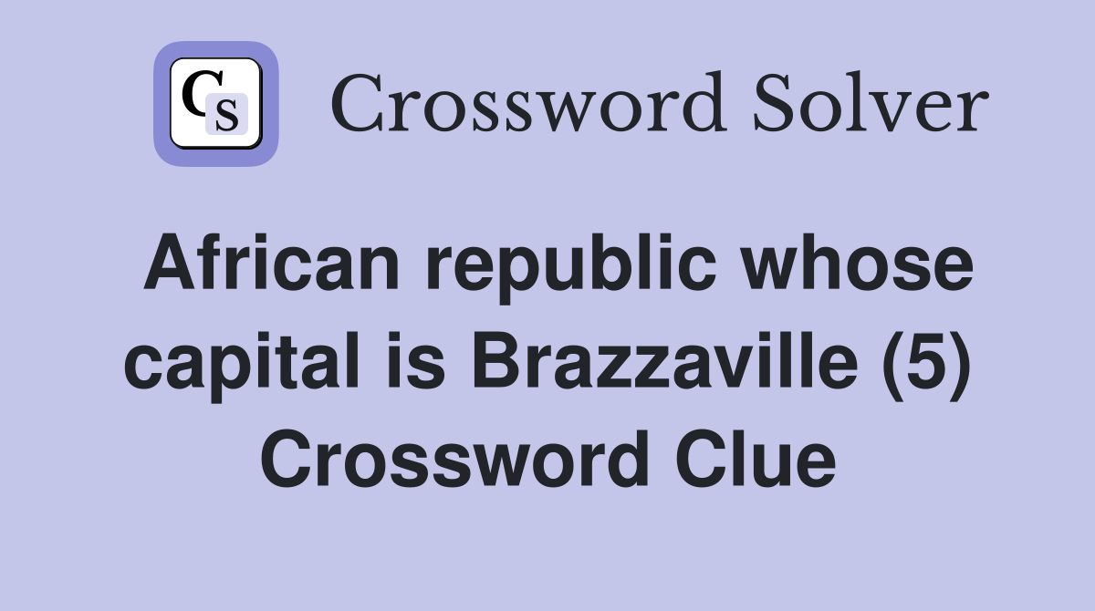African republic whose capital is Brazzaville (5) Crossword Clue