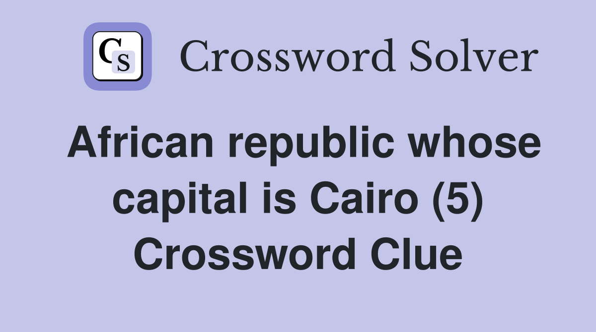 African republic whose capital is Cairo (5) Crossword Clue