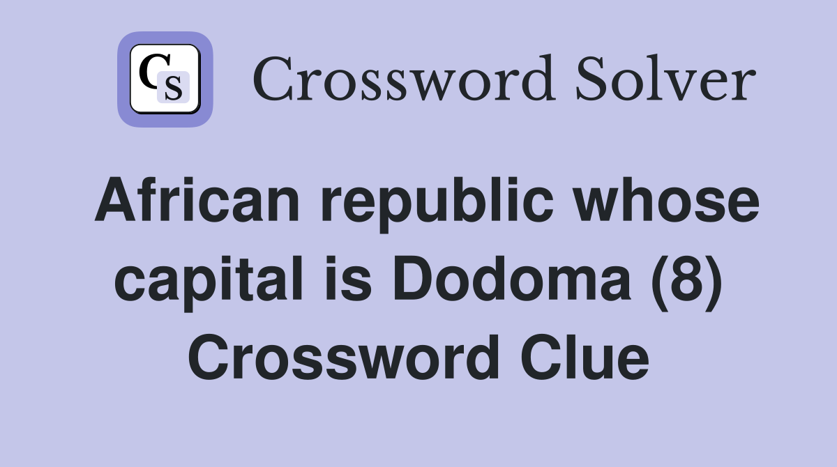 African republic whose capital is Dodoma (8) Crossword Clue