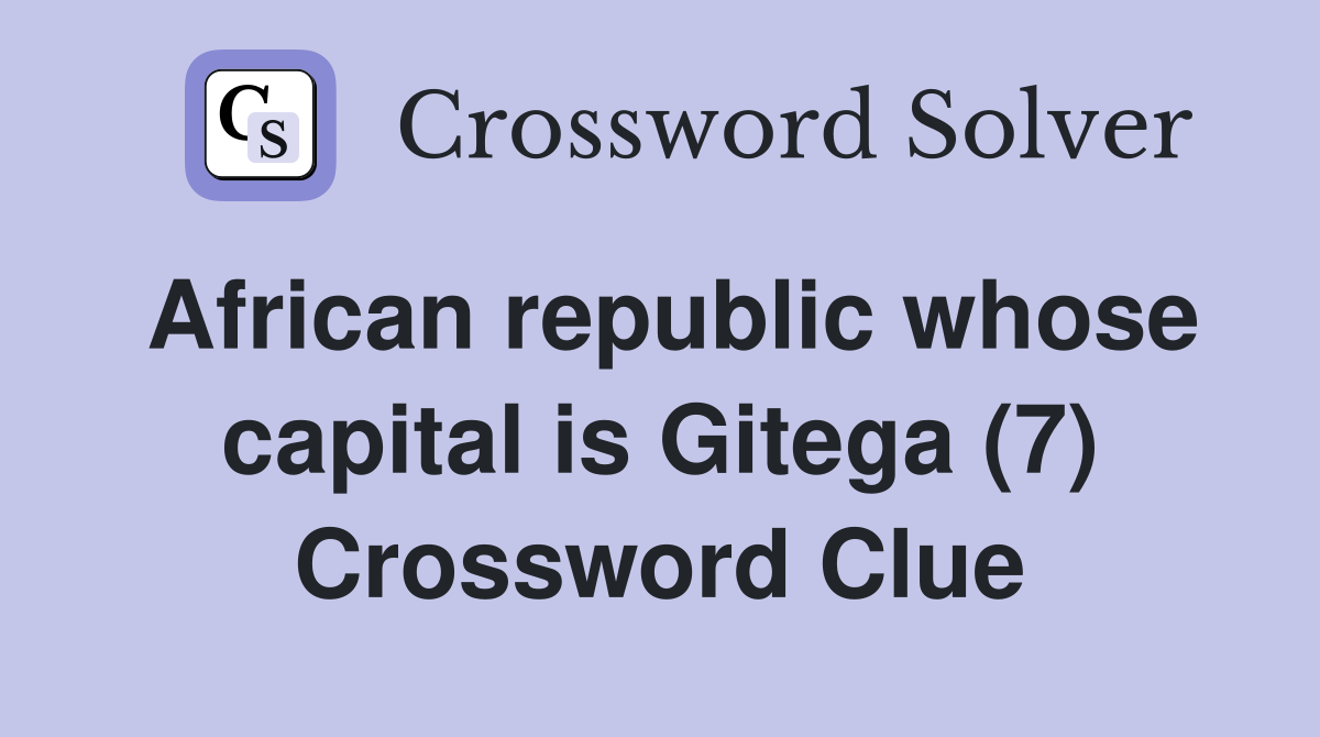 African republic whose capital is Gitega (7) Crossword Clue