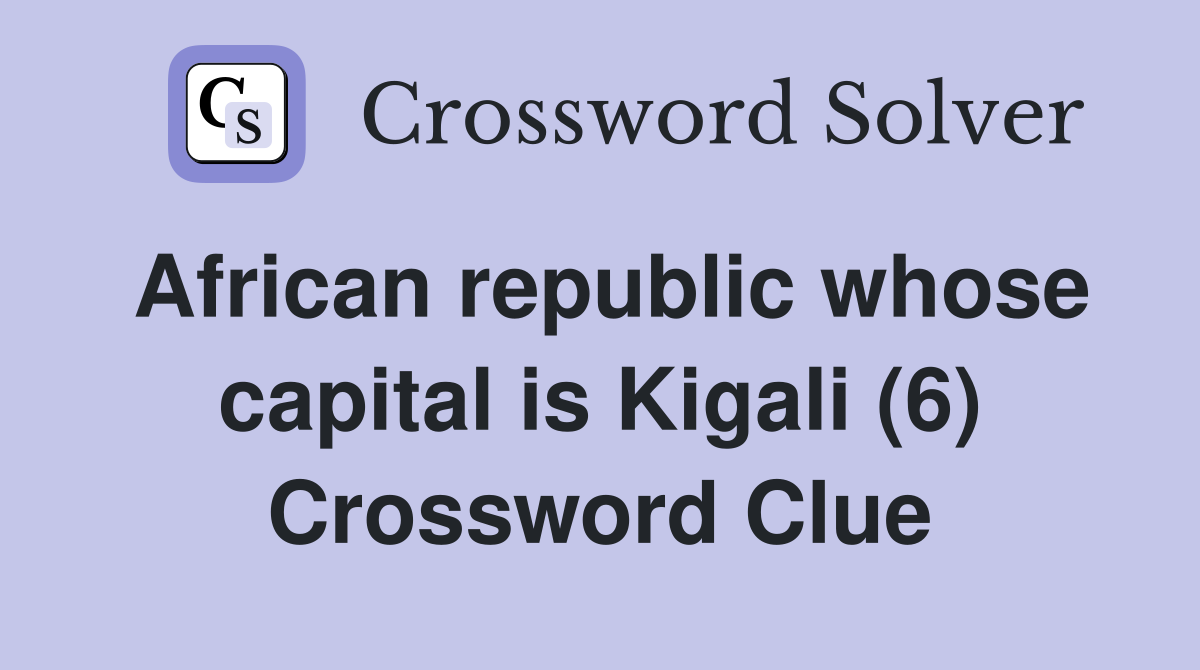 African republic whose capital is Kigali (6) Crossword Clue
