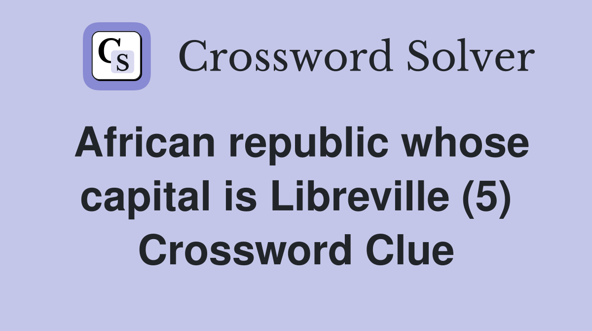 African republic whose capital is Libreville (5) Crossword Clue