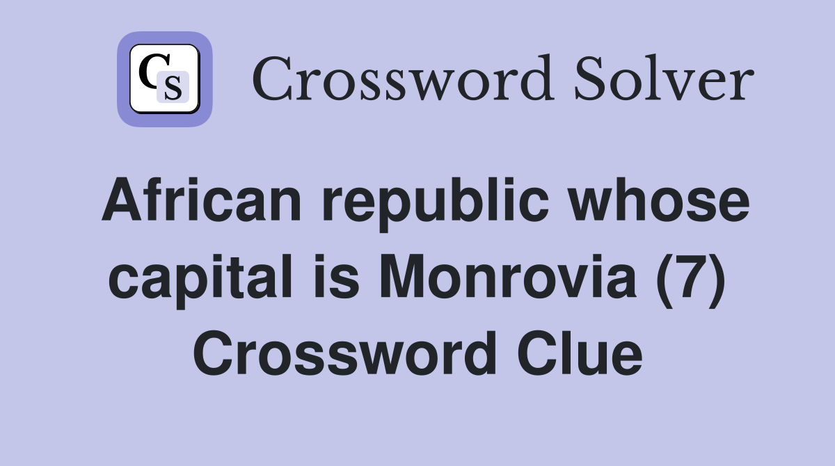 African republic whose capital is Monrovia (7) Crossword Clue