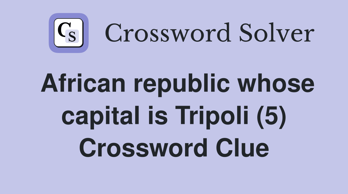 African republic whose capital is Tripoli (5) Crossword Clue