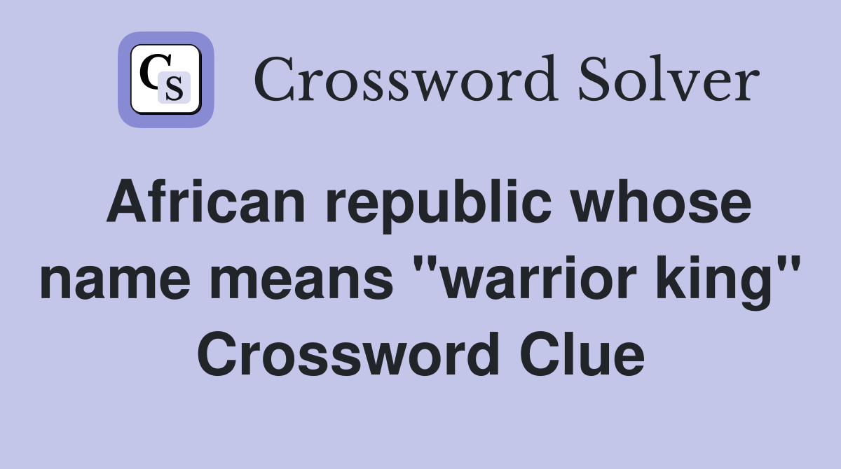 African republic whose name means "warrior king" Crossword Clue