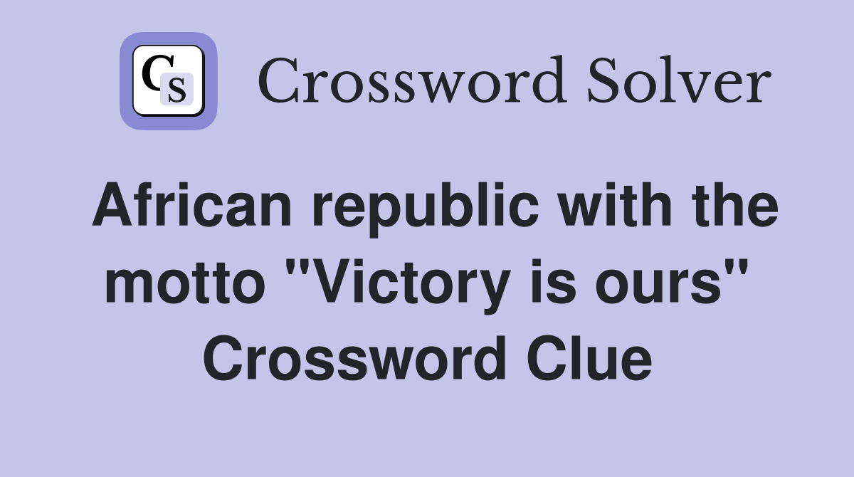 African republic with the motto "Victory is ours" Crossword Clue