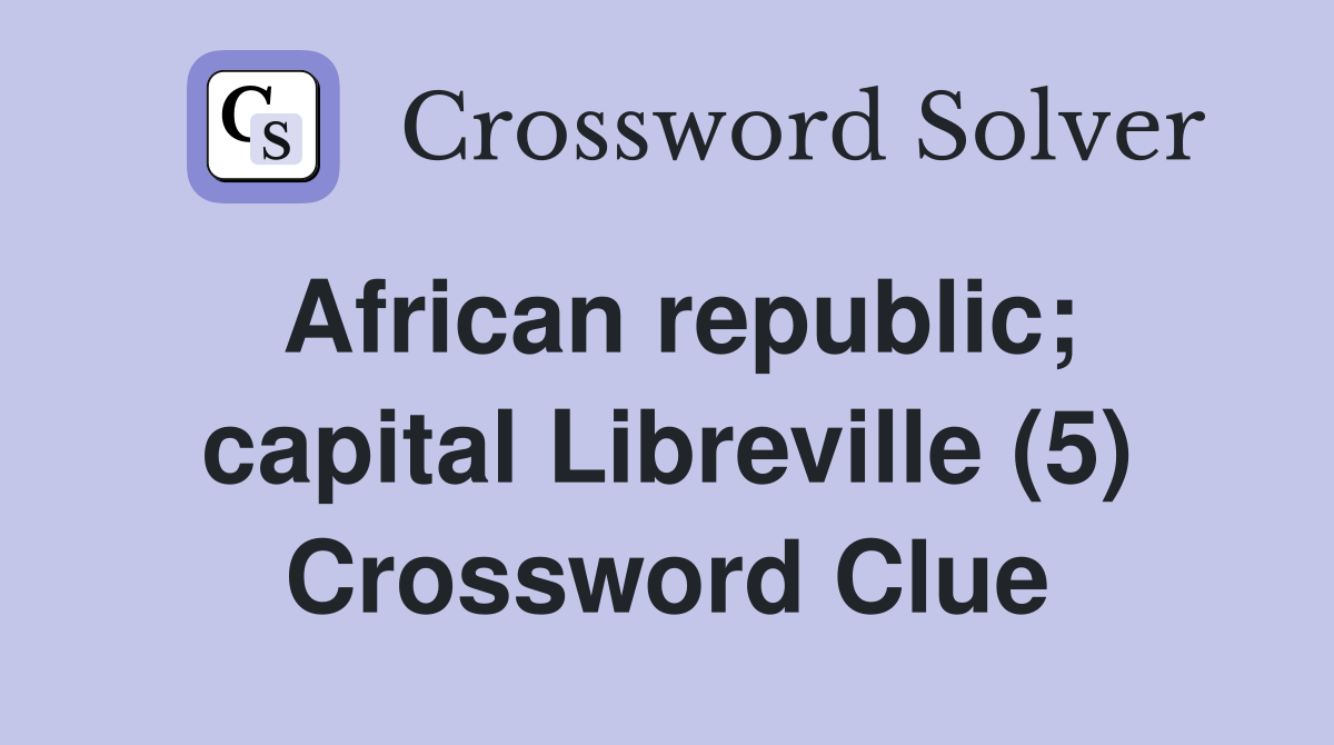 African republic; capital Libreville (5) Crossword Clue
