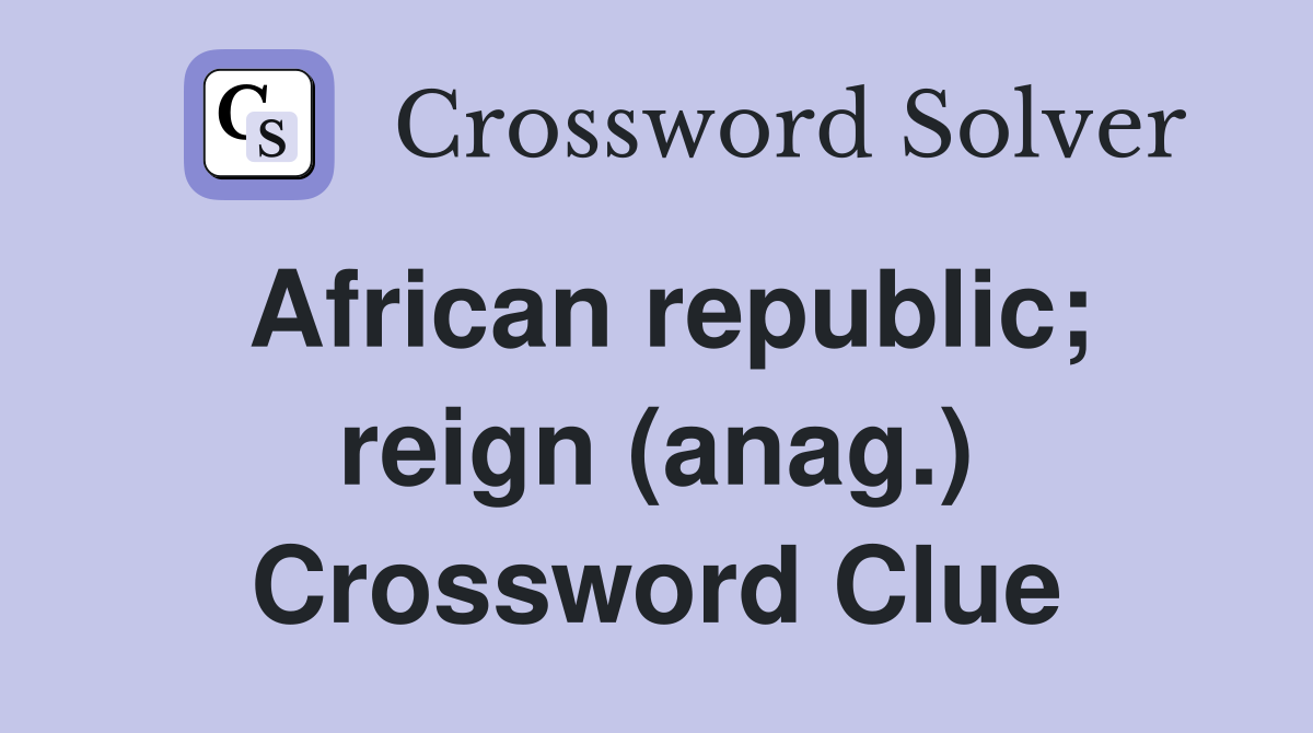 African republic; reign (anag.) Crossword Clue