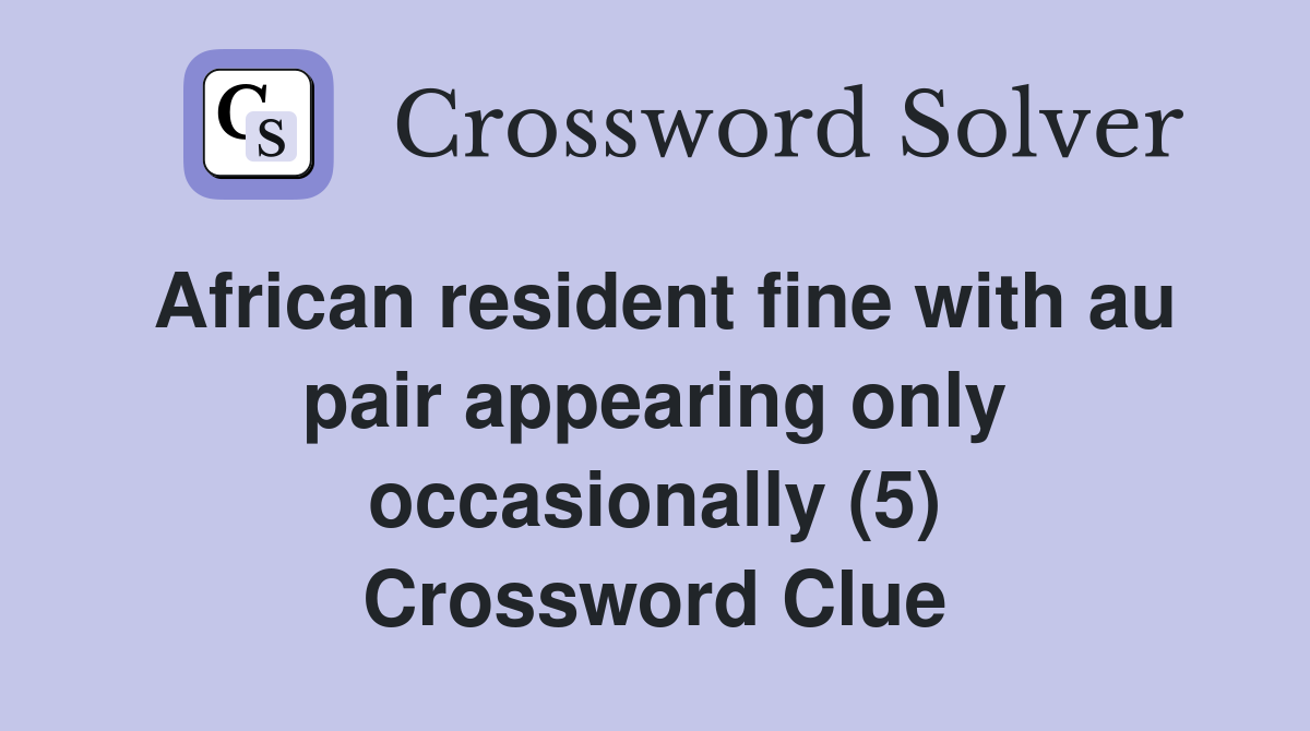 African resident fine with au pair appearing only occasionally (5) Crossword Clue