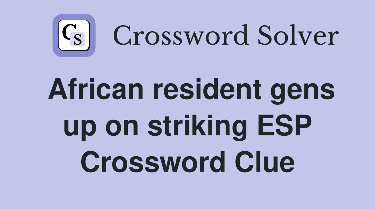 African resident gens up on striking ESP Crossword Clue
