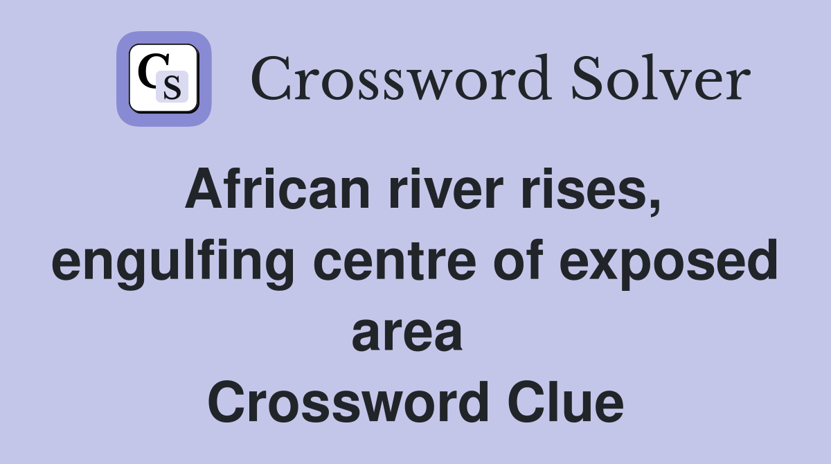 African river rises, engulfing centre of exposed area  Crossword Clue