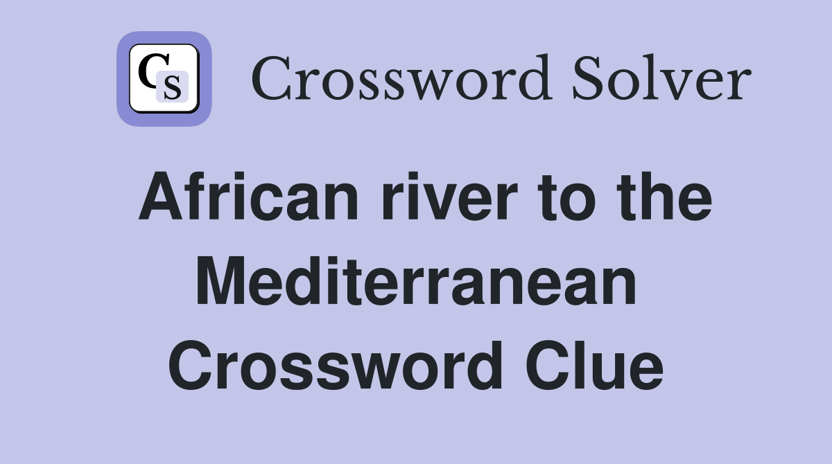African river to the Mediterranean Crossword Clue